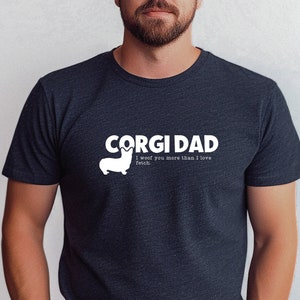 I Woof You More Than Love Fetch Corgi Dog Dad Shirt for Father&#39;s Day Corgi Lover T-Shirt Gift for Dad Corgi Mom gift for Dad Funny Corgi