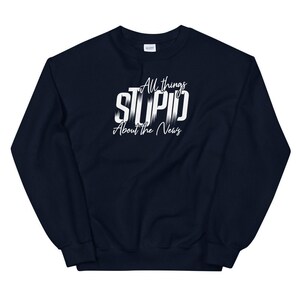 All things STUPID about the news journalistic Unisex Sweatshirt