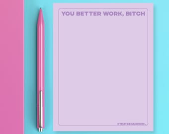 You Better Work, Bitch! - Snarky & Funny Notepad
