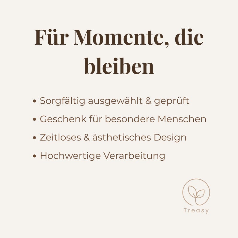 K&ouml;nnte beinhalten: Eine cremefarbene Grafik mit dem Text "F&uuml;r Momente, die bleiben" in dunkelbrauner Schrift. Darunter listen Aufz&auml;hlungspunkte Eigenschaften wie "sorgf&auml;ltig ausgew&auml;hlt & gepr&uuml;ft" und "zeitloses & &auml;sthetisches Design". Ein Logo mit dem Wort "Treasy" befindet sich unten rechts.