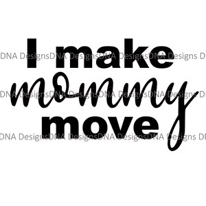 I make mommy move PNG, SVG Digital File