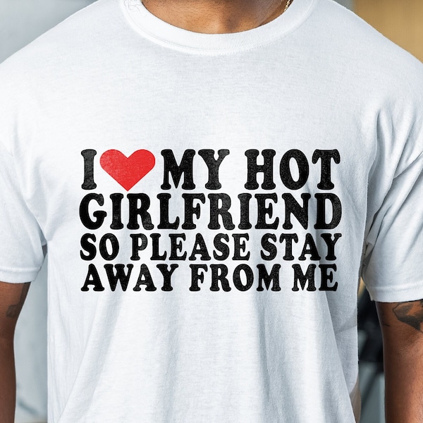 I Love My Hot Girlfriend So Please Stay Away From Me | Boyfriend Gift | Gift For Him