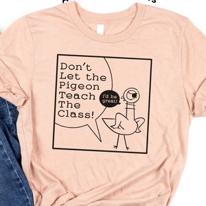 Don&#39;t Let the Pigeon Teach the Class! T-shirt, teacher gift, shirt based on pigeon book, Teacher appreciation, librarian attire, Humor tee