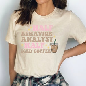 BCBA Iced Coffee Shirt Behavior Analyst Half Iced Coffee T-Shirt BCBA Gift ABA TShirt Behavior Analysis Therapist Graduation Gift Tee