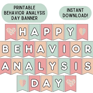 May include: Printable banner with the text "Happy Behavior Analysis Day" in pink and green letters with hearts and floral designs.  The banner is perfect for a classroom or school event.