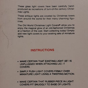 May include: Instructions for attaching glass light covers to miniature Christmas lights. The text reads "Make certain that existing light set is unplugged when attaching light covers. Simply push light covers firmly over miniature light using a twisting motion. Make certain that rubber piece in light covers fit snuggly to base of lights."