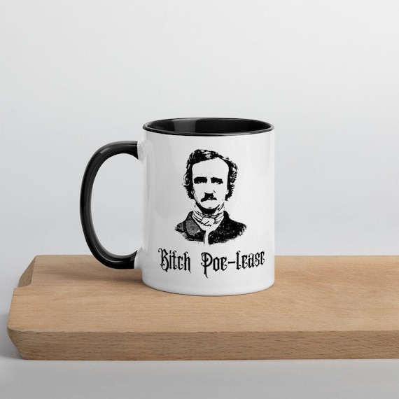 Gift for Book Lovers Bitch Poe-lease Edgar Alan Poe Bitch Please  11 oz Ceramic Coffee Tea Mug