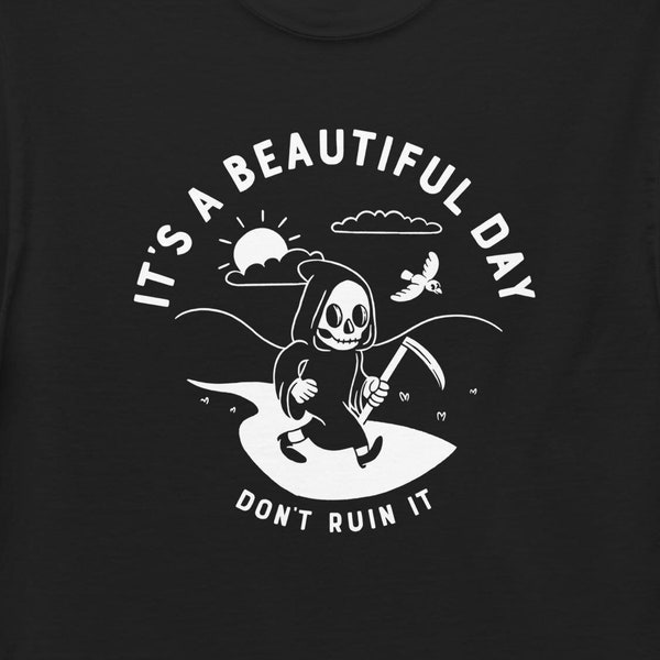 It's a Beautiful Day... Don't Ruin It | Short-Sleeve Unisex T-Shirt | Dark Humor Tee | Grim Reaper Shirt