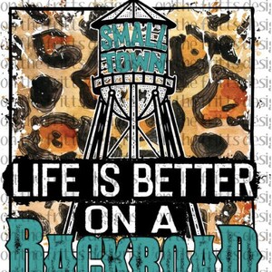 May include: A watercolor illustration of a water tower with the text "SMALL TOWN" on it. The water tower is set against a background of a leopard print pattern. The text "LIFE IS BETTER ON A BACKROAD" is below the water tower.