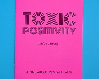 TOXIC POSITIVITY ain't so great A Zine About Mental Health