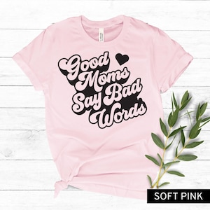 Good Moms Say Bad Words, Mom Shirt, Mom T-Shirt, Gift For Mom, Mom Birthday Gift, Shirt For Mom, Good Moms Bad Words Shirt, Mother&#39;s Day