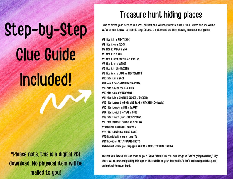 May include: A colourful printable PDF guide for a treasure hunt game. The guide includes a list of 24 hiding places for clues, with instructions to hide the first clue in a right shoe. The text "Step-by-Step Clue Guide Included!" is written in a rainbow font.