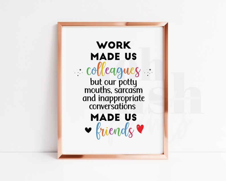 May include: A printable quote about work friendships. The quote reads "Work made us colleagues but our potty mouths, sarcasm and inappropriate conversations made us friends".