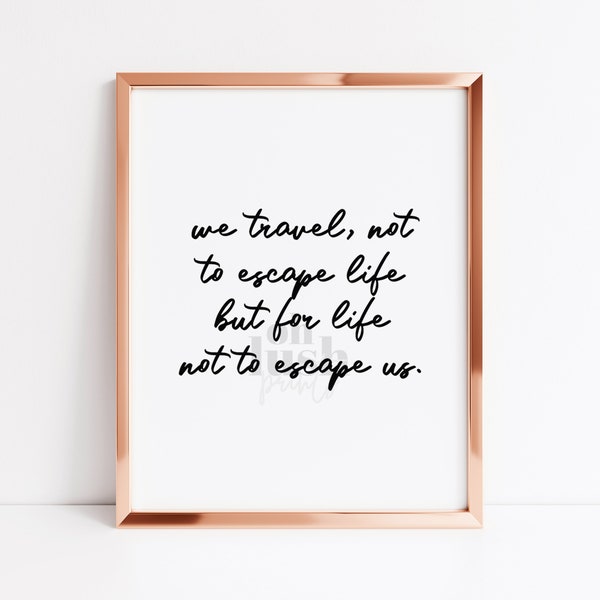 We Travel Not To Escape Life, But For Life To Not Escape Us Print,Wanderlust Print,Travelling Posters, Travelling Gift, Quotes About Travel,