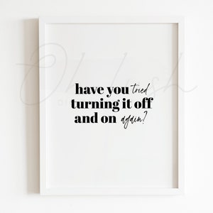 May include: White framed print with black text that reads "have you tried turning it off and on again?"