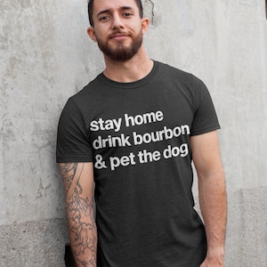 Stay Home Drink Bourbon and Pet the Dog Shirt Bourbon Shirt Dog Dad Shirt Bourbon Gifts Alcohol Shirt Day Drinking Shirt Dog Lover Gift