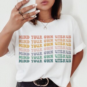 Mind Your Own Uterus Shirt My Body My Choice Protect Roe v Wade 1973 Tshirt Pro Choice T Shirt Prochoice Tee Reproductive Rights Activist