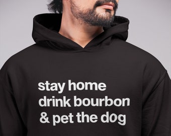 Stay Home Drink Bourbon and Pet the Dog Hoodie, Dog Dad Gift, Bourbon Gifts, Alcohol, Drinking, Dog Lover, Dog Owner, Funny Quote, Sayings