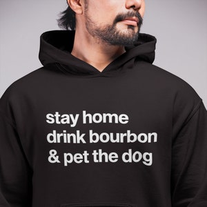 Stay Home Drink Bourbon and Pet the Dog Hoodie, Dog Dad Gift, Bourbon Gifts, Alcohol, Drinking, Dog Lover, Dog Owner, Funny Quote, Sayings