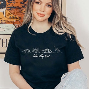 Literally Dead Dinosaur Shirt Dinosaur Clothing Adult Dinosaur Tshirt Paleontology Shirt Trex T Shirt Dinosaur Tee Dino Shirt