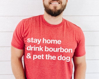Stay Home Drink Bourbon and Pet the Dog Shirt Unique Bourbon Gifts for Men Bourbon Lover Gift Bourbon Shirt Alcohol Shirt Dog Dad Shirt