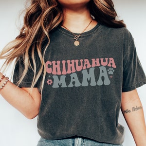 Comfort Colors Chihuahua Mama Shirt Chihuahua Shirt Chihuahua Mom Shirt Chihuahua Gifts Chihuahua Lover Gift Chihuahua Tshirt Chihuahua Tee