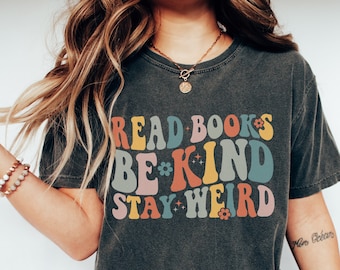 Comfort Colors Read Books Be Kind Stay Weird Shirt Book Lover Shirt Funny Reading Shirt Book Club Gift Book Themed Gifts Librarian Shirt