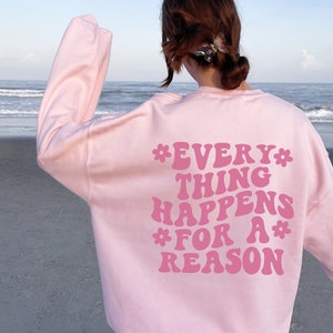 Everything Happens for a Reason Sweatshirt Motivational Positivity Sweatshirt Preppy Sweatshirt Aesthetic Clothes Positive Sweatshirt