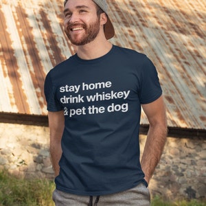 Stay Home, Drink Whiskey, and Pet the Dog Shirt Whiskey Gift Dog Dad Shirt Whiskey Gifts Alcohol Shirt Day Drinking Shirt Dog Lover Gift