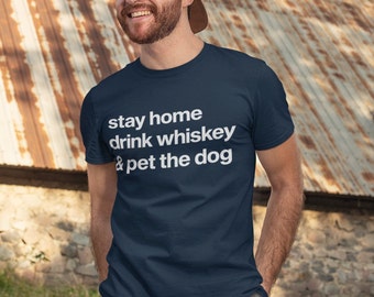 Stay Home, Drink Whiskey, and Pet the Dog Shirt Whiskey Gift Dog Dad Shirt Whiskey Gifts Alcohol Shirt Day Drinking Shirt Dog Lover Gift