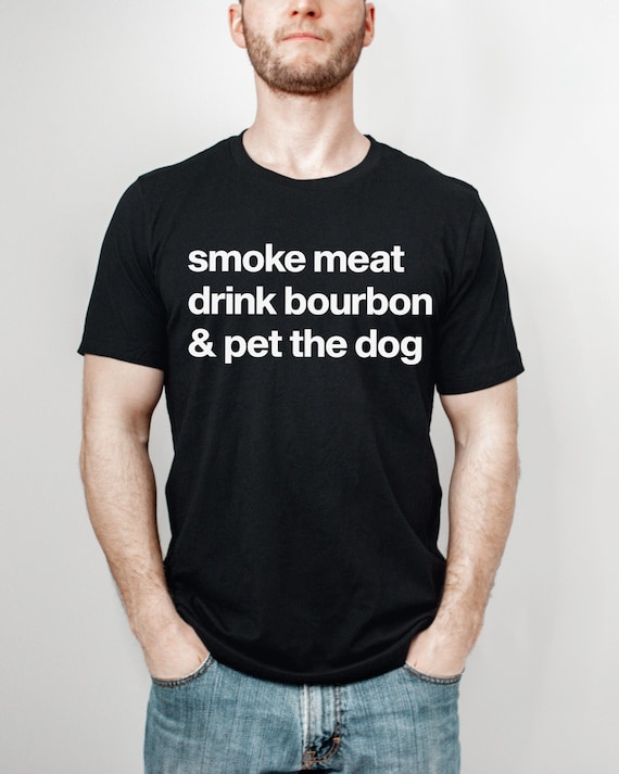 Smoke Meat, Drink Bourbon & Pet the Dog Tshirt Unique Bourbon Gifts Bourbon Lover Gift Bourbon Whiskey Shirt Barbeque BBQ T Shirt Dog Dad