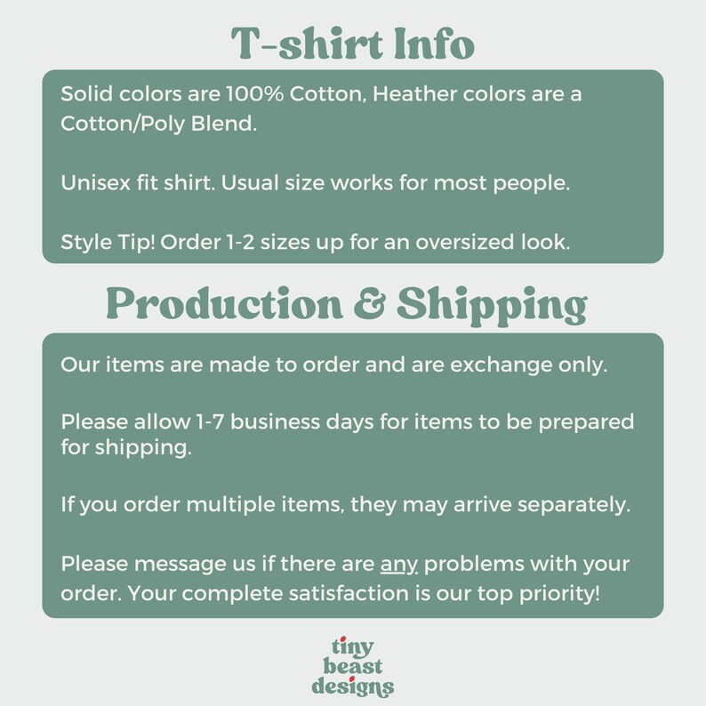 May include: T-shirt Info: Solid colours are 100% cotton, Heather colours are a cotton/poly blend. Unisex fit shirt. Usual size works for most people. Style Tip! Order 1-2 sizes up for an oversized look. Production & Shipping: Our items are made to order and are exchange only. Please allow 1-7 business days for items to be prepared for shipping. If you order multiple items, they may arrive separately. Please message us if there are any problems with your order. Your complete satisfaction is our top priority! tiny beast designs