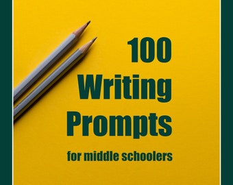 100 Writing Prompts for Middle Schoolers!