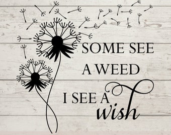 Some See a Weed, I See a Wish - Inspirational SVG - Dandelion SVG - Wall Decor - Cute Signs - Wishes PNG - Wishing Well - Digital Download