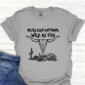 Never Seen Anything Wild As You Lyrics T-shirt, Country Music Shirt, Southern Music Sweatshirt, Cowboy Shirt, Cowgirl Shirt, Western Shirt