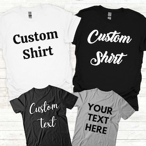 Custom Text Shirt, Personalized T-Shirt with Your Own Message, Custom Shirt, Create Your Own Shirt, Custom T-Shirt,Personalized Gift For Her