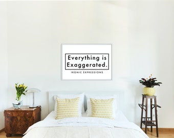 Everything is Exaggerated.