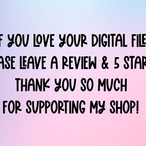 May include: Text on a pink and blue gradient background that reads: "IF YOU LOVE YOUR DIGITAL FILE PLEASE LEAVE A REVIEW & 5 STARS. THANK YOU SO MUCH FOR SUPPORTING MY SHOP!"
