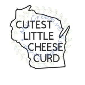 May include: Black and white outline of the state of Wisconsin with the text "Cutest Little Cheese Curd" inside.