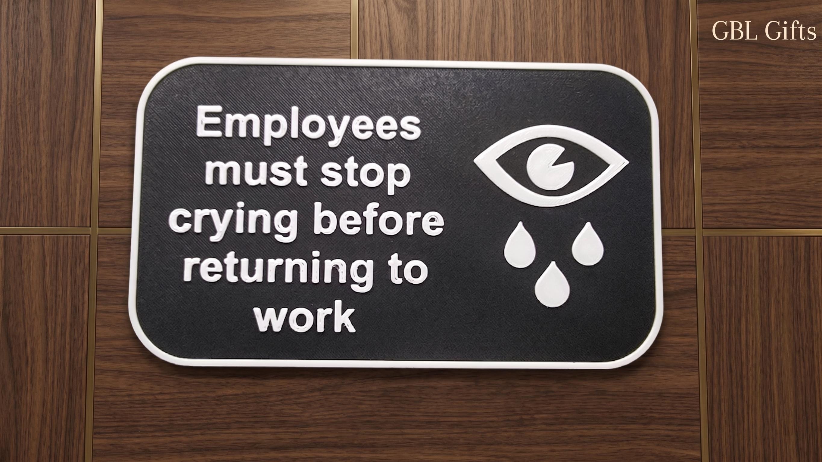 Funny Work Employee Sign ANY COLOR! Employees Must Stop Crying Before Returning To Work - Awesome Coworker Gift!