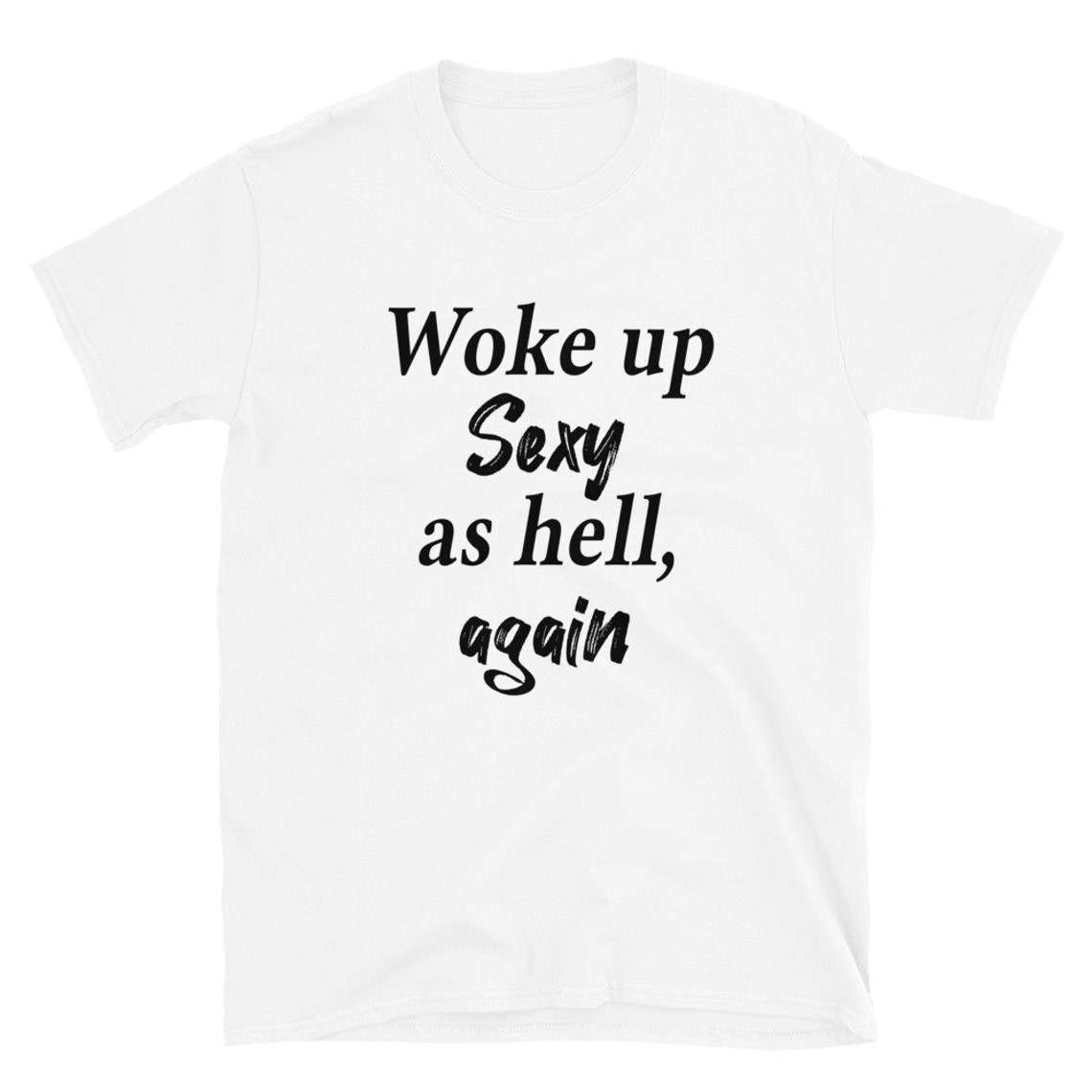 Woke Up Sexy As Hell Again T Shirt Funny Saying Shirt T Etsy