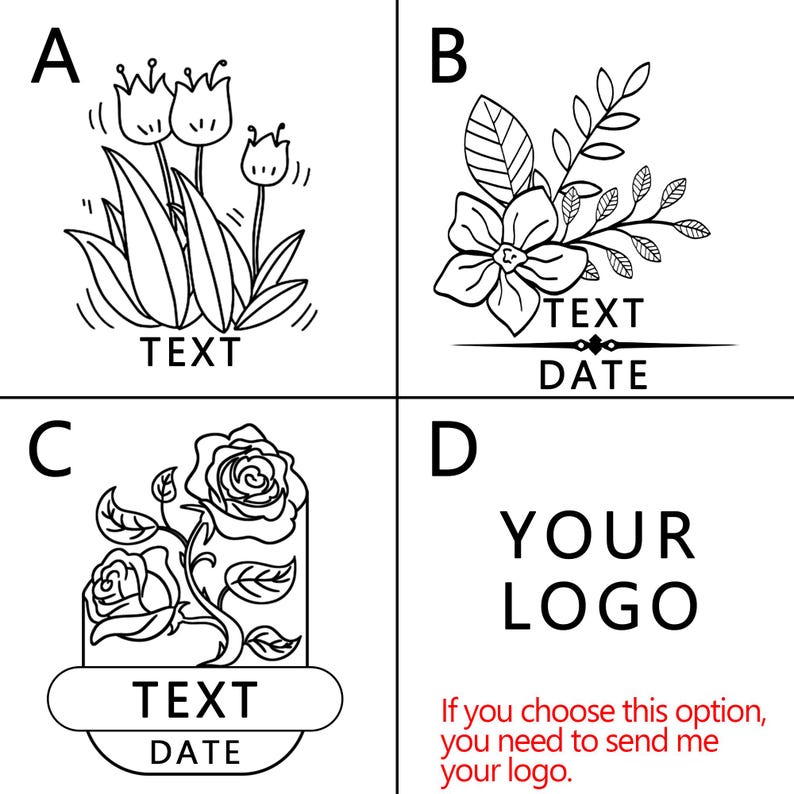 May include: Four different options for a custom stamp design. Option A features a bouquet of tulips with the text "TEXT". Option B features a floral bouquet with the text "TEXT DATE". Option C features a rose with the text "TEXT DATE". Option D is a placeholder for a custom logo with the text "YOUR LOGO" and the instructions "If you choose this option, you need to send me your logo."