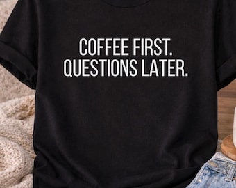 Coffee First T-Shirt | Funny Coffee Lover Unisex Tee