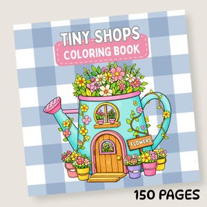 May include: A coloring book titled "Tiny Shops Coloring Book" with a whimsical illustration of a watering can transformed into a flower shop. The cover features a blue and pink color scheme, with the text "150 PAGES" at the bottom.