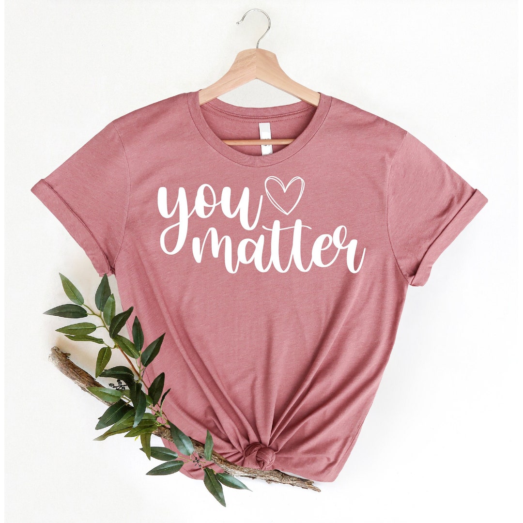 You Matter Shirt, You Matter T Shirt, Positive Teacher Tee, Teacher