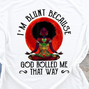 Im blunt because God Rolled me that way