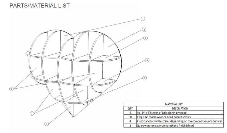 Pu&ograve; includere: Uno schema che mostra le parti e i materiali necessari per costruire uno scaffale a forma di cuore. Lo scaffale &egrave; realizzato con quattro fogli di compensato di betulla baltica da 4' x 8', 30 viti a tasca Kreg da 1" con rondella grossa, quattro tasselli in plastica con viti e un litro di finitura in poliuretano satinato da applicare.