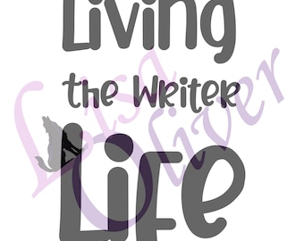 Living the Writer Life - Writers, Authors, Living that life - Immediate download, SVG, PNG and Jpeg included