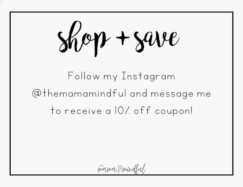 May include: Text graphic with the words "shop + save" in black cursive font. Below the text is a message in black font that says "Follow my Instagram @themamamindful and message me to receive a 10% off coupon!" The text "mama mindful" is in black cursive font at the bottom of the graphic.