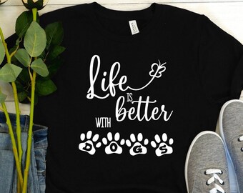 Life is Better with Dogs shirt, Dog shirt, Dog lovers shirt, Pet lovers shirt, Dog mom shirt, Animal lovers shirt, Gift for animal lovers
